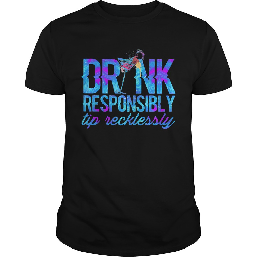 Drink Responsibly Tip Recklessly Cocktail Shirt